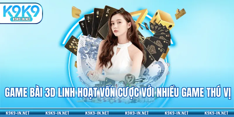 Game bài 3D linh hoạt vốn cược với nhiều game thú vị