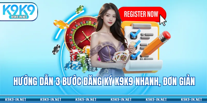 Hướng dẫn 3 bước đăng ký K9K9 nhanh, đơn giản